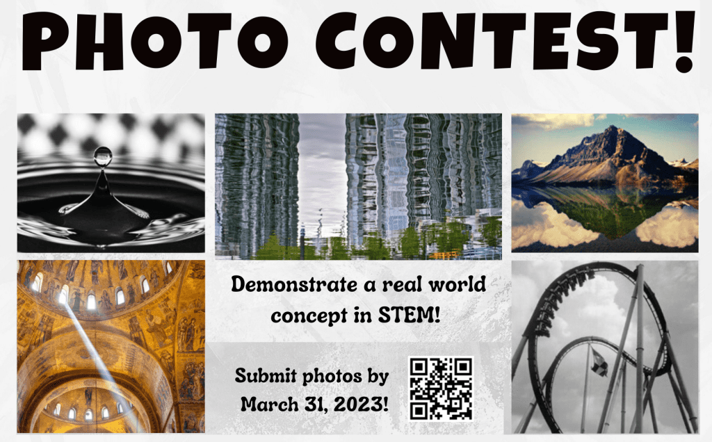 STEM Photo Contest. Demonstrate a real world concept in STEM. Submit photos by March 31, 2023. Use the QR code.