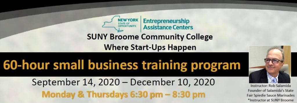 SUNY Broome Community College Where Start-ups happen.
Entrepreneurship Assistance Centers
60-Hour small business training program.
September 14, 2020 - December 10, 2020
Monday & Thursdays 6:30 pm - 8:30 pm