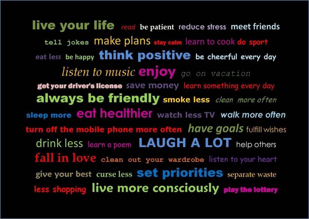 Live your live, always be friendly, laugh a lot, live more consciously
