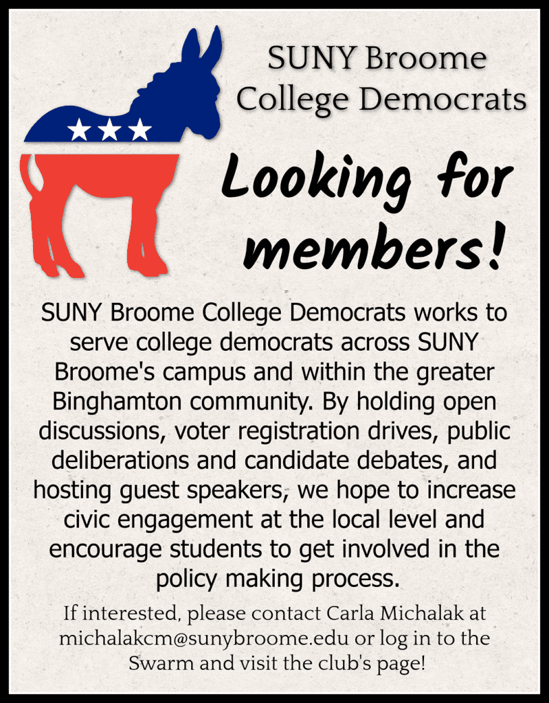 SUNY Broome College Democrats Looking for members! If interested contact Carla Michalak at michalakcm@sunybroome.edu or log into the Swarm and visit the club's page!