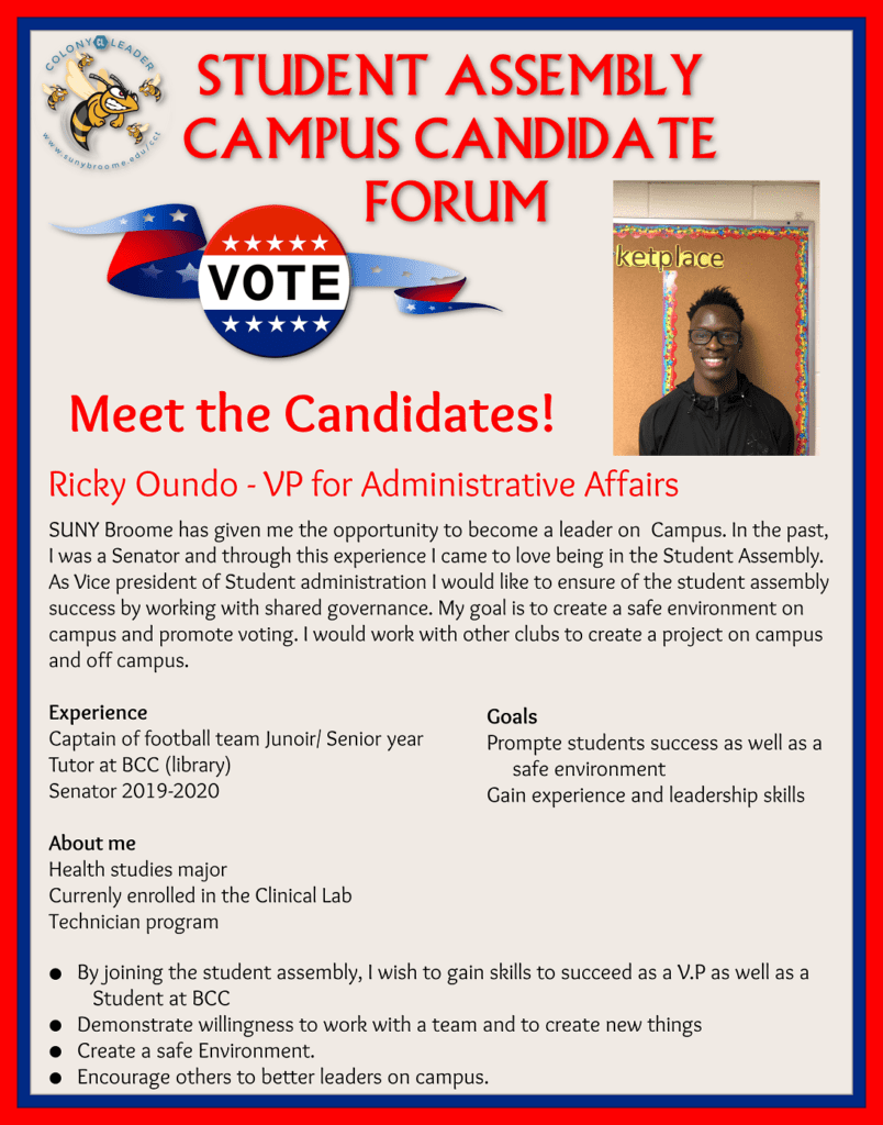 Student Assembly Campus Candidate Forum Ricky Oundo - VP for Administrative Affairs; As Vice President of Student Administration, I would like to ensure the student assembly success by working with Shared Governance. My goal is to create a safe environment on campus and promote voting.