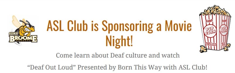 ASL Club is Sponsoring a Movie Night! Come leard about Deaf culture and watch "Deaf Out Loud" presented by Born This Way with ASL Club!