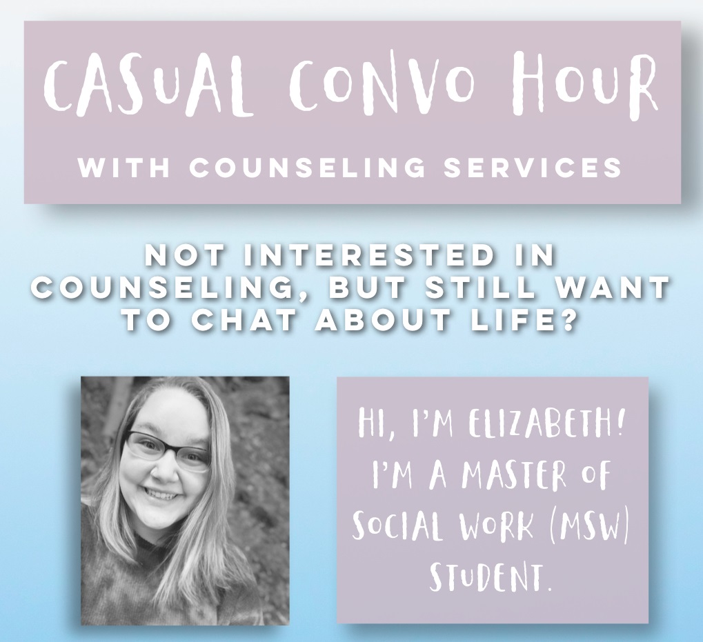 Casual Convo Hour with counseling services, Not interested in counseling but still want to chat about life? I'm Elizabeth. I'm a master of Social Work (MSW) student.