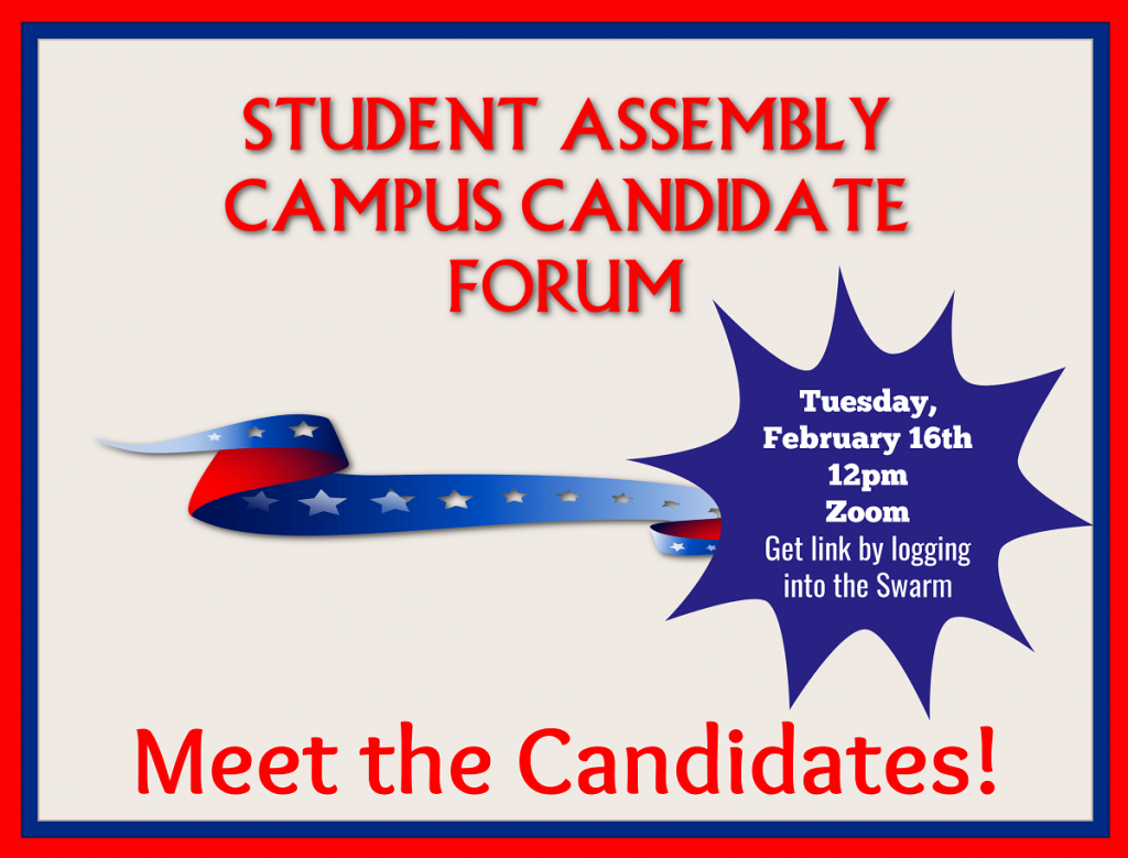 Meet the Candidates! Tuesday, February 16th 12pm Zoom Candidates will give a short presentation to the campus community about their platform, why they're running for office, and answer any questions from attendees.