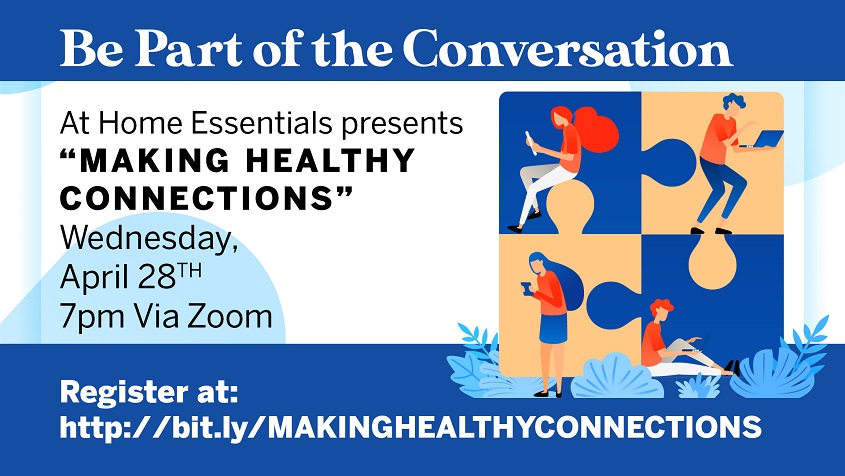 Be Part of the Conversation. At home Essentials presents "Making Healthy Connections" Wednesday April 28, 2021 at 7:00 pm via zoom