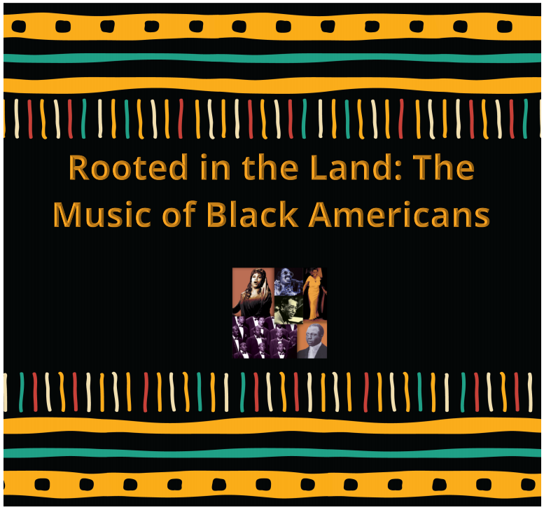 Rooted in the Land: the Music of Black Americans," a project conceived and brought to life by students in MUS 113