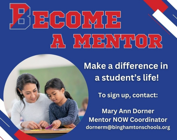 Become A Mentor Make a difference in a student's life.. To sign up, contact: Mary Ann Dorner, Mentor NOW Coordinator, dornerm@binghamtonschools.org