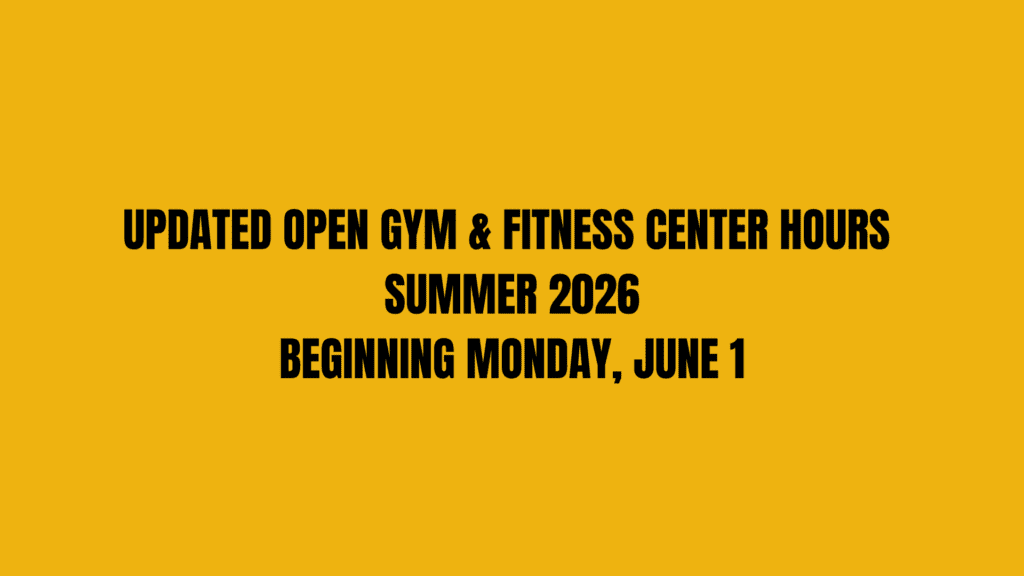 A horizontal, landscape graphic with a yellow background and black, middle-centered text which reads, "updated open gym and fitness center hours, summer 2026, beginning Monday, June 1.