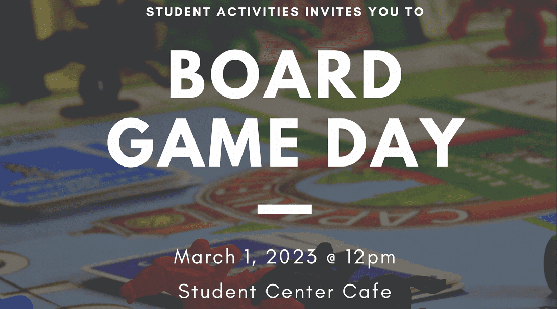 Student Activities invites you to Board Game Dat on March 1, 2023 at 12:00 pm in the Student Center Cafe.