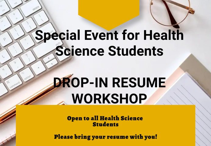 Special Event for Health Science Students: Drop-In Resume Workshop. Open to all Health Science Students. Please bring your Resume with you!
