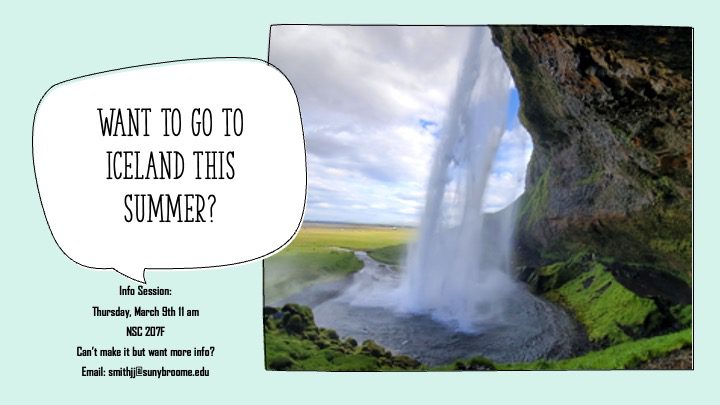 Want to go to Iceland this summer? Info Sessions Thursday March 9 at 11:00 am in NSC 207F. email: smithjj@sunybroome.edu