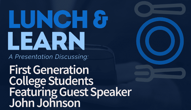 Lunch & Learn: A presentation discussing First Generation College Students - Featuring Guest Speaker John Johnson