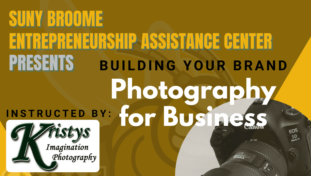 SUNY Broome Entrepreneurship Assistance Center presents Building your Brand: Photography for Business. Instructed by Kristys Imagination Photography.