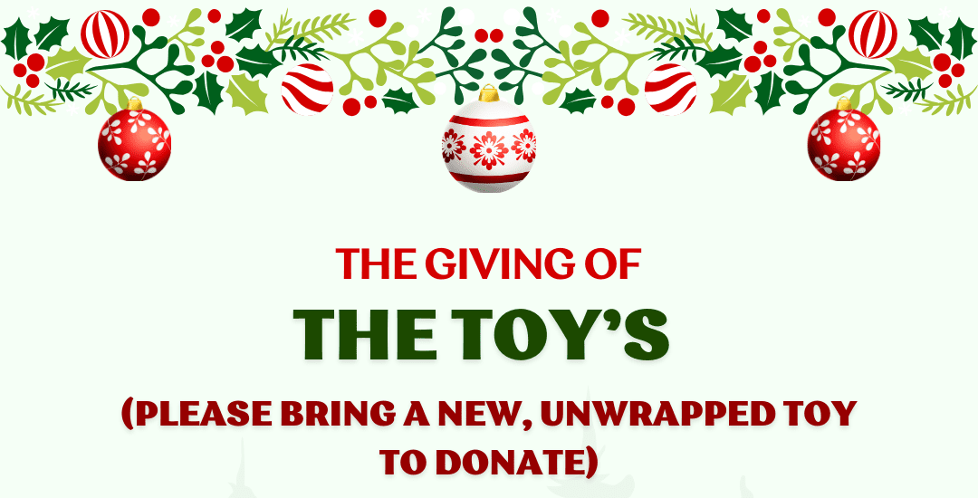 The Giving of the Toys: please bring a new, unwrapped toy to donate.