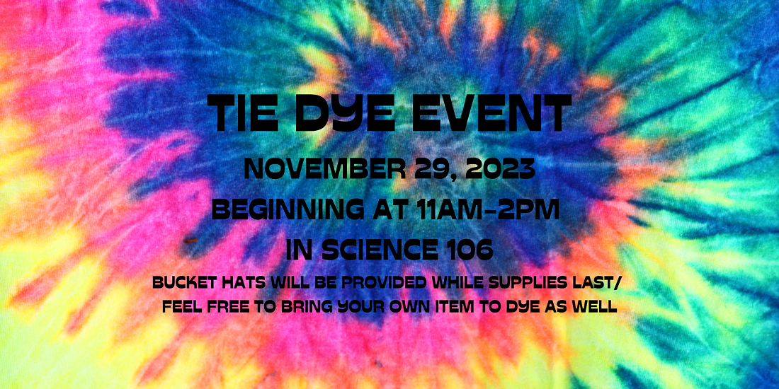 Tie Dye Event November 29, 2023. 11 am - 2 pm in science 106. Bucket Hats will be provided while supplies last. feel free to bring your own item to dye as well.