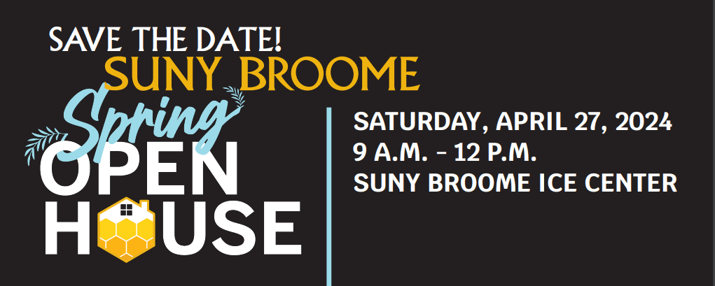 Save the Date! SUNY Broome Spring Open House Saturday April 27, 2024. 9 am - noon at SUNY Broome Ice Center