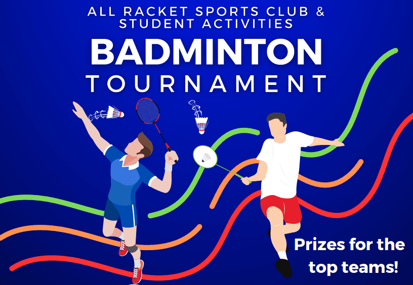 All racket sports club & Student Activities Badminton Tournament. Prizes for the top teams!