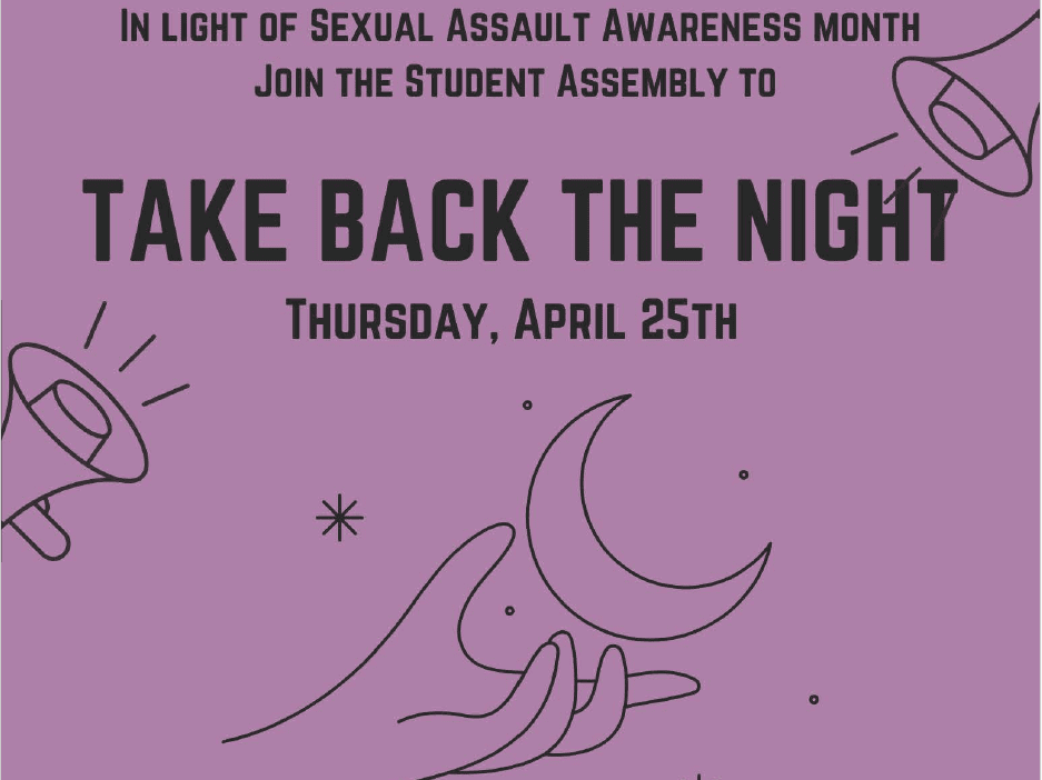 In light of Sexual Assault Awareness Month, Join the student assembly to Take Back The Night on Thursday April 25.