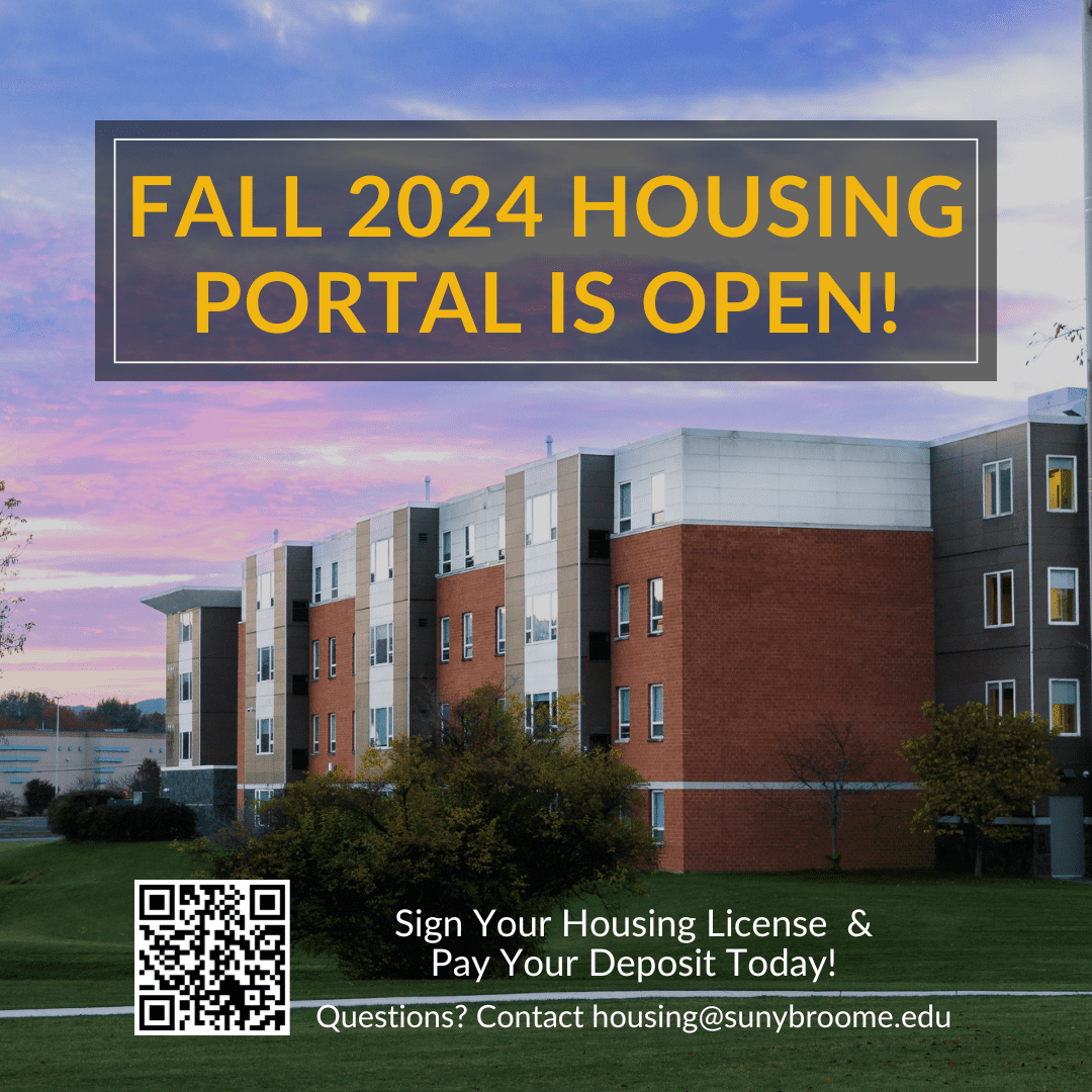 Fall 2024 Housing Portal is Open! Sign your housing license & pay your deposit today. Use the QR code. Questions? contact housing@sunybroome.edu