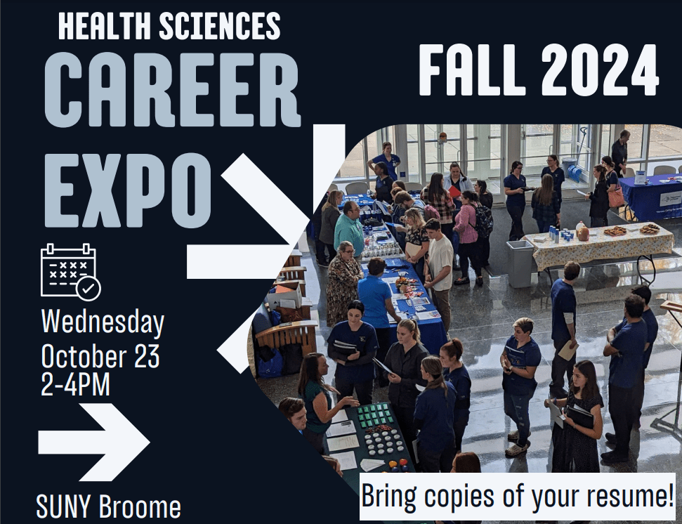 Health Sciences Career Expo Fall 2024 Wednesday October 23 2 pm - 4 pm at SUNY Broome Decker Health Science Center Lobby Bring copies of your resume