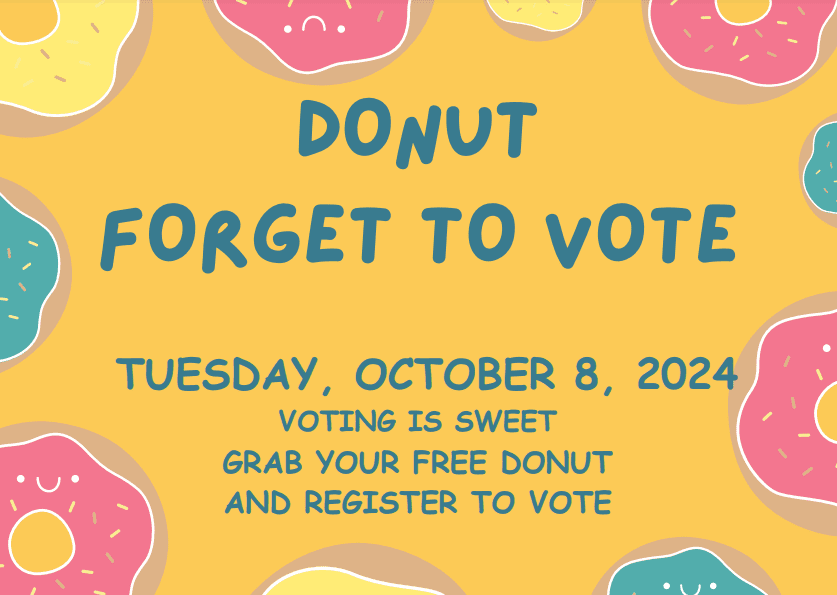 Donut Forget to Vote Tuesday October 8. Voting is Sweet Grab your free donut and register to vote