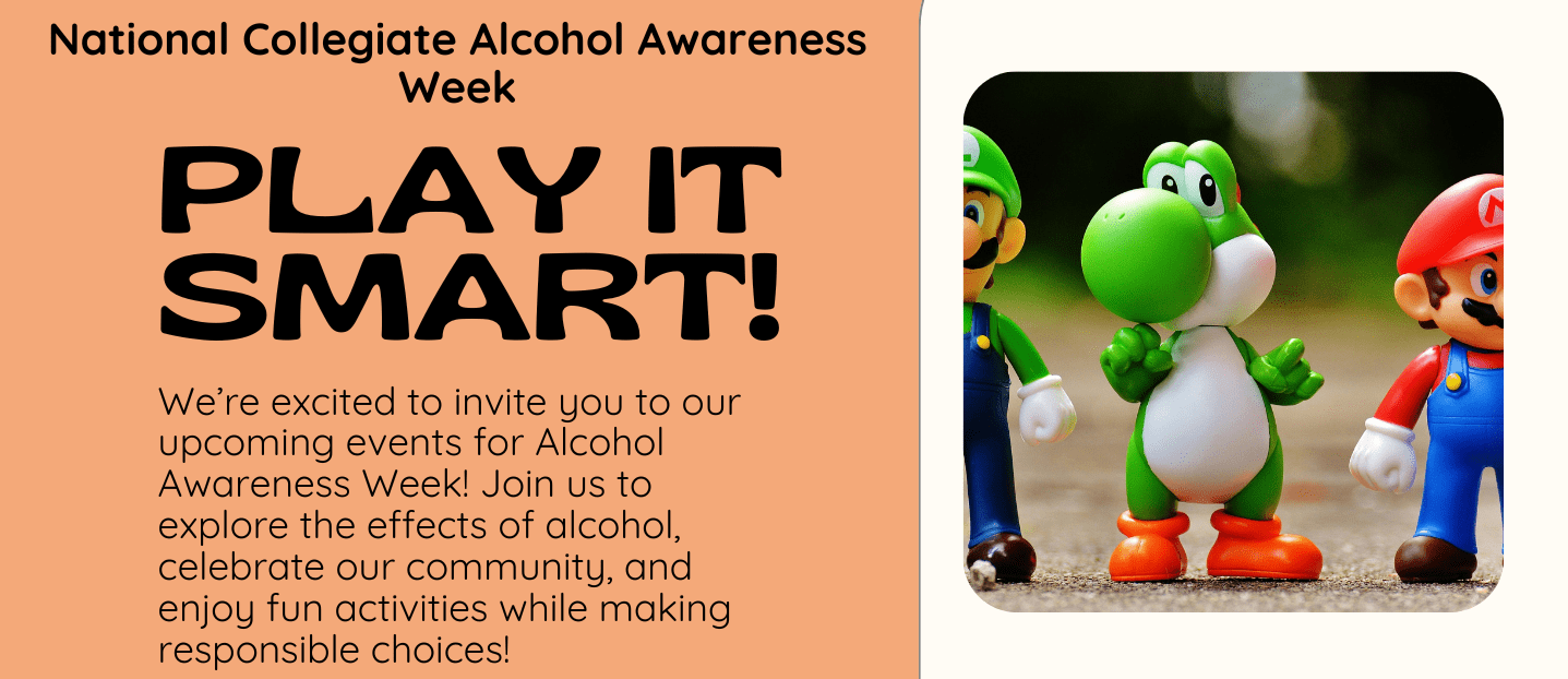 As part of National Collegiate Alcohol Awareness week, students will play Mario Kart while wearing goggles that simulate being drunk to experience impaired vision. Join us to get a better understanding of the negative effects of alcohol while we celebrate our community.