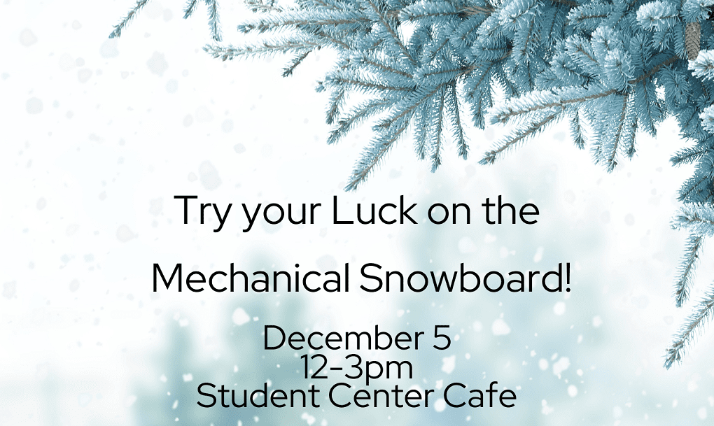 Try your luck on the mechanical snowboard! December 5 12-3pm Student Center Cafe