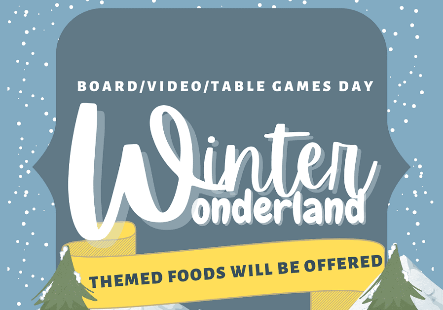 Winter Wonderland Board/Video/Table Games Day - Themed foods will be offered.