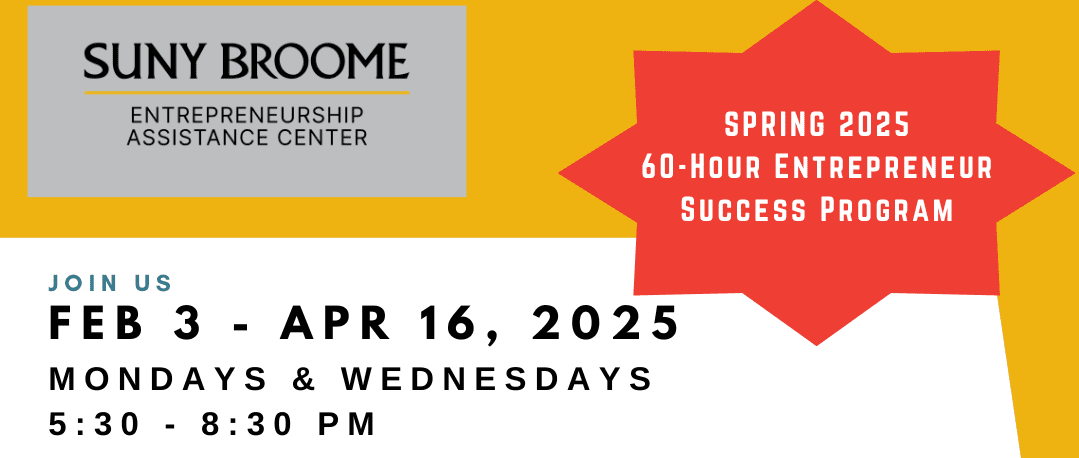 SUNY Broome Entrepreneurship Assistance Center; Spring 2025 60-hour Entrepreneur Success Program; Join us Feb. 3 - April 16, 2025 on Mondays & Wednesdays from 5:30 pm to 8:30 pm