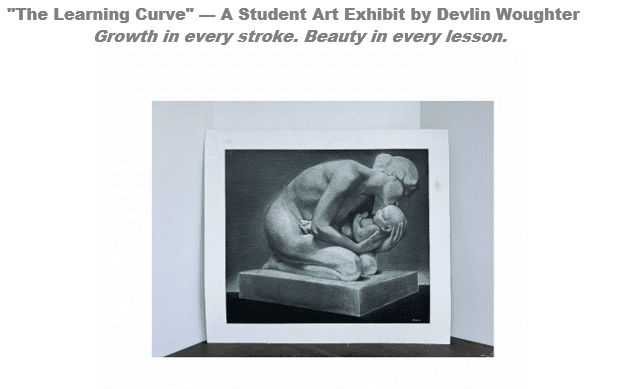 "The Learning Curve" -- A student art exhibit by Devlin Woughter; Growth in every stroke. Beauty in every lesson.