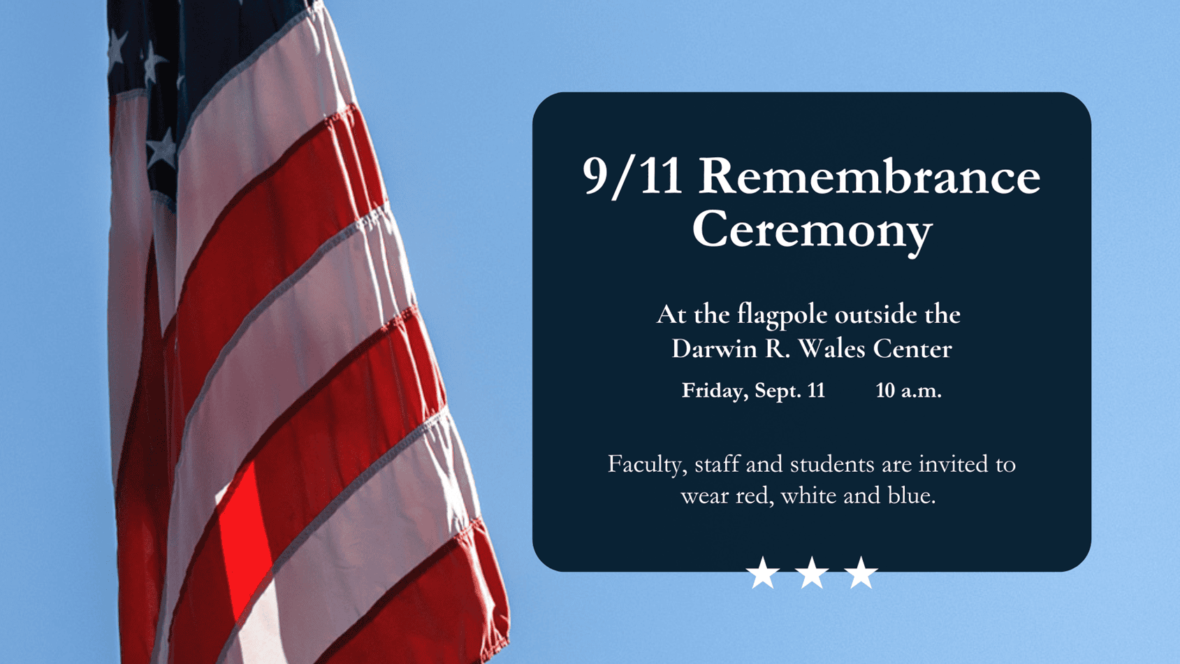 A flag waves in the background, white text reads "9/11 Remembrance Ceremony at the flagpole outside the Darwin R. Wales Center. Friday, Sept. 11 at 10 a.m., Faculty, staff and students are invited to wear red, white and blue." on a blue background.