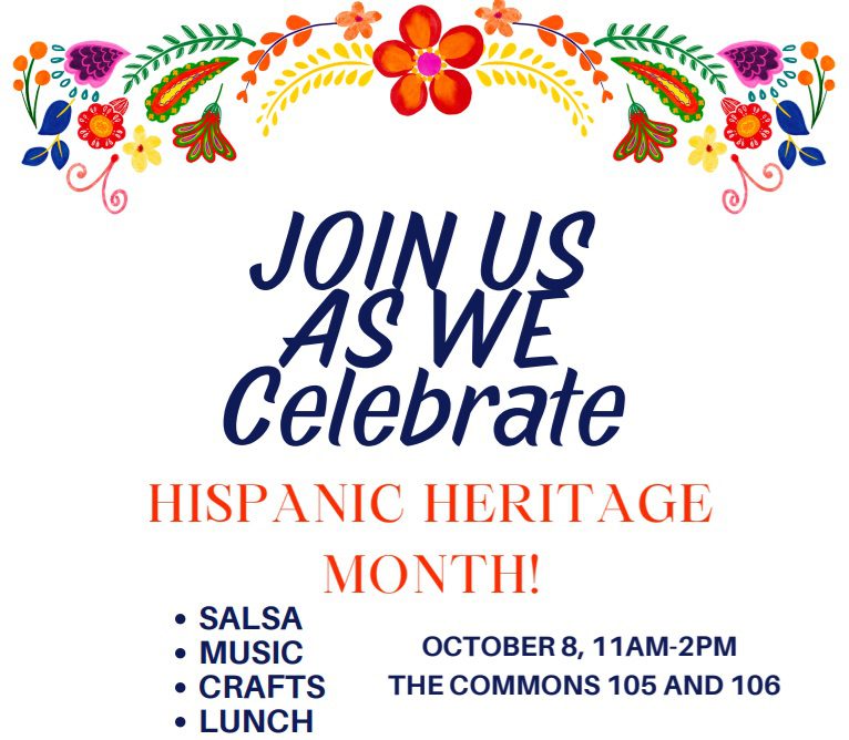 Join us as we celebrate Hispanic Heritage Month! October 8 from 11 am to 2 pm in The Commons rooms 105 & 106. Salsa, Music, Crafts, Lunch.